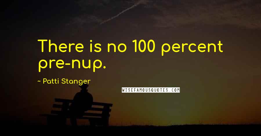 Patti Stanger Quotes: There is no 100 percent pre-nup.
