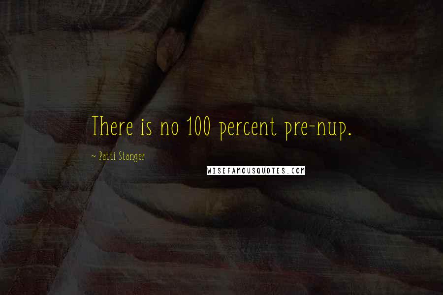 Patti Stanger Quotes: There is no 100 percent pre-nup.