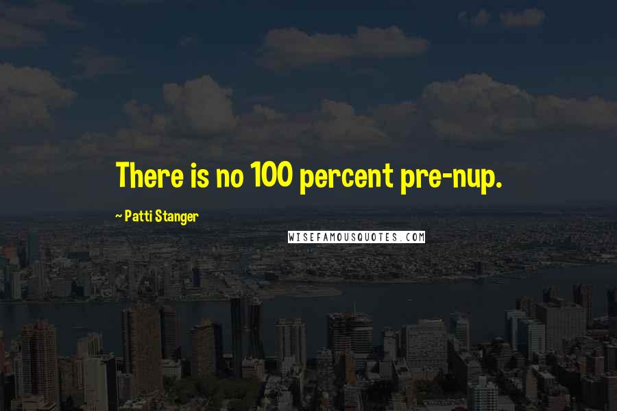 Patti Stanger Quotes: There is no 100 percent pre-nup.