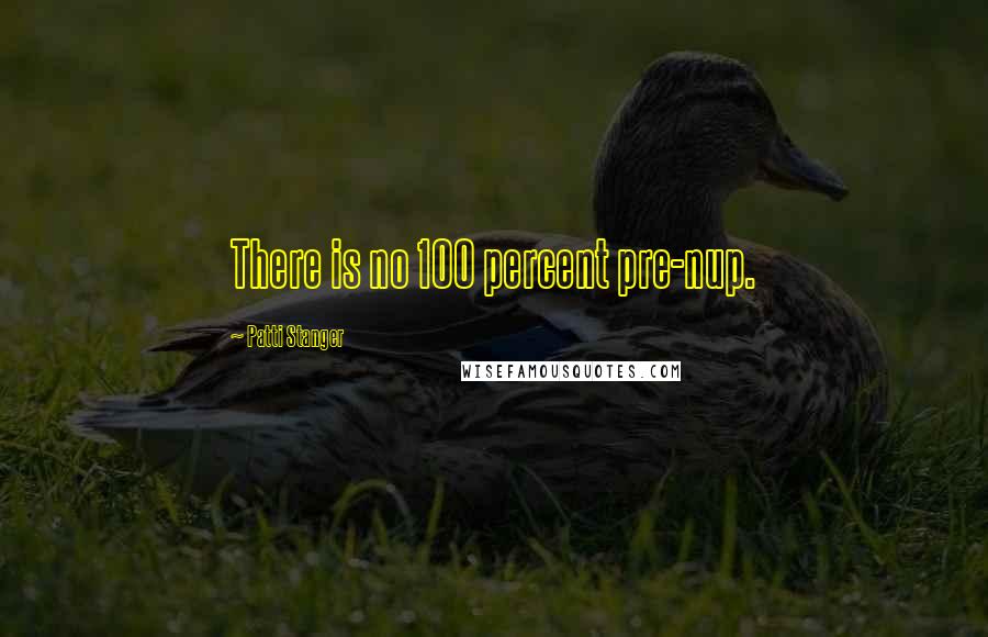 Patti Stanger Quotes: There is no 100 percent pre-nup.
