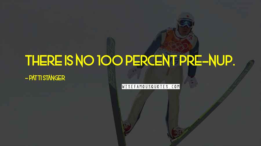 Patti Stanger Quotes: There is no 100 percent pre-nup.