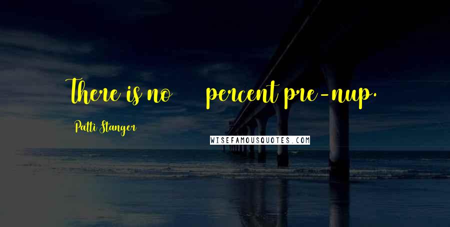 Patti Stanger Quotes: There is no 100 percent pre-nup.
