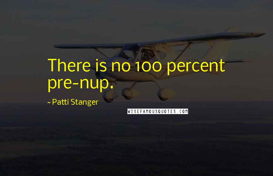 Patti Stanger Quotes: There is no 100 percent pre-nup.