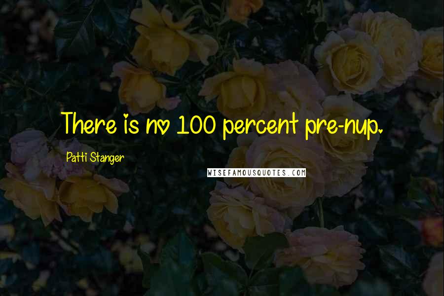 Patti Stanger Quotes: There is no 100 percent pre-nup.