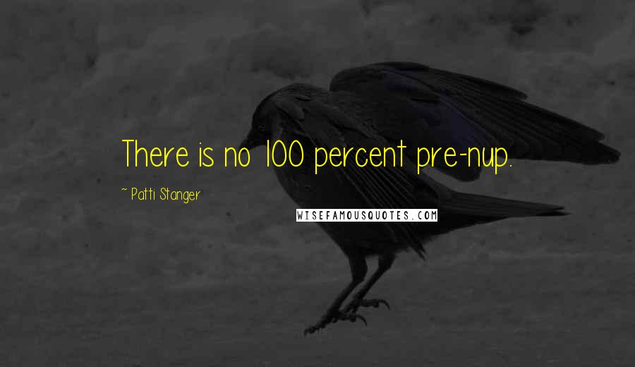 Patti Stanger Quotes: There is no 100 percent pre-nup.
