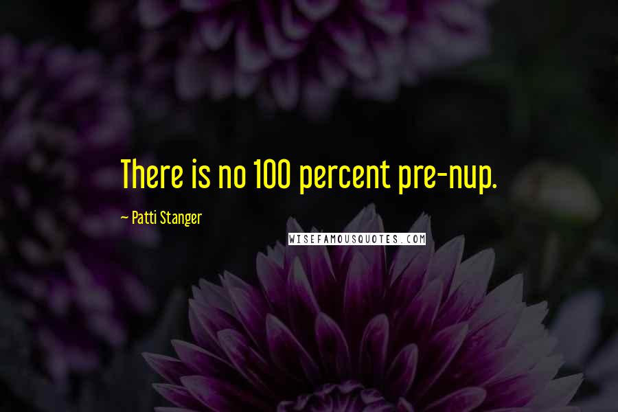 Patti Stanger Quotes: There is no 100 percent pre-nup.
