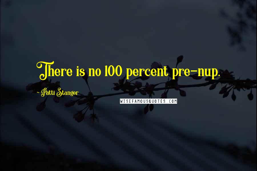 Patti Stanger Quotes: There is no 100 percent pre-nup.