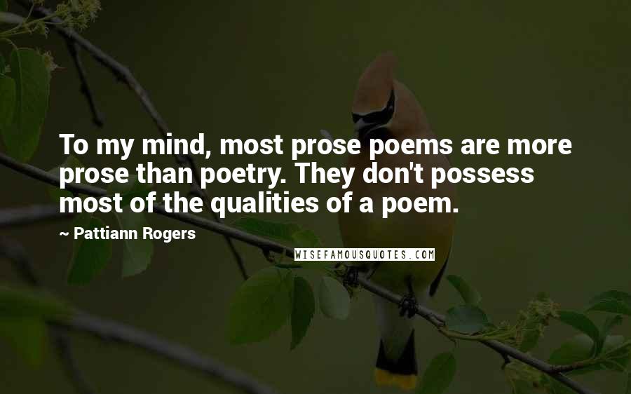 Pattiann Rogers Quotes: To my mind, most prose poems are more prose than poetry. They don't possess most of the qualities of a poem.