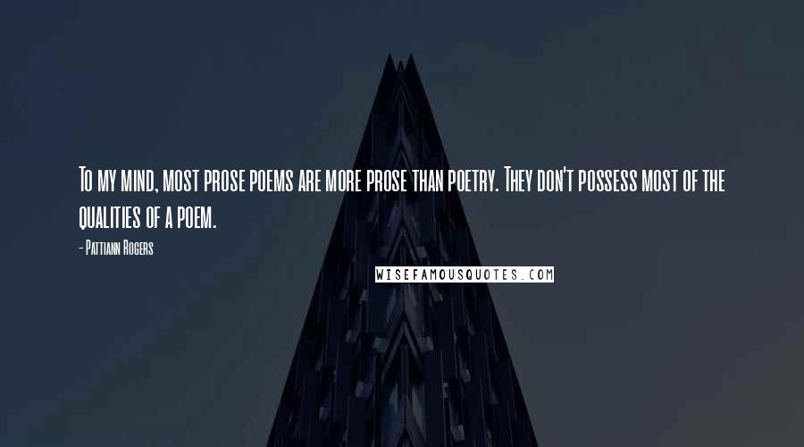 Pattiann Rogers Quotes: To my mind, most prose poems are more prose than poetry. They don't possess most of the qualities of a poem.