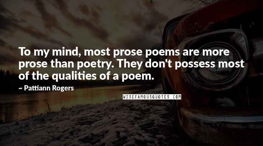 Pattiann Rogers Quotes: To my mind, most prose poems are more prose than poetry. They don't possess most of the qualities of a poem.