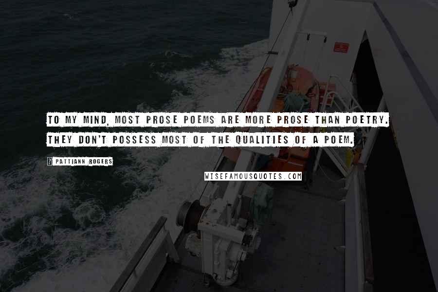 Pattiann Rogers Quotes: To my mind, most prose poems are more prose than poetry. They don't possess most of the qualities of a poem.