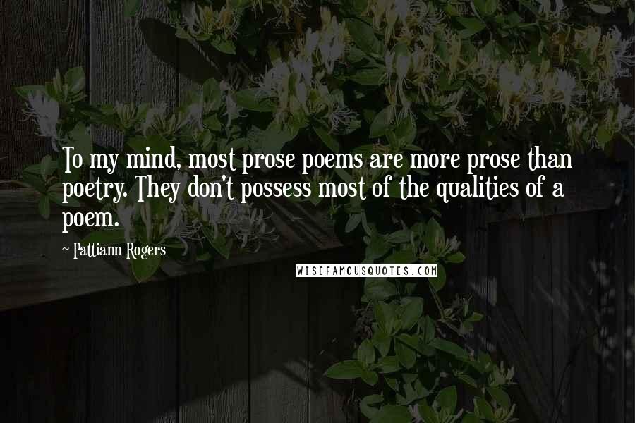 Pattiann Rogers Quotes: To my mind, most prose poems are more prose than poetry. They don't possess most of the qualities of a poem.