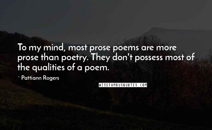 Pattiann Rogers Quotes: To my mind, most prose poems are more prose than poetry. They don't possess most of the qualities of a poem.