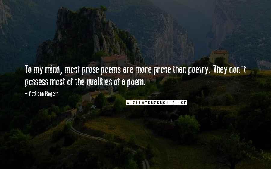 Pattiann Rogers Quotes: To my mind, most prose poems are more prose than poetry. They don't possess most of the qualities of a poem.