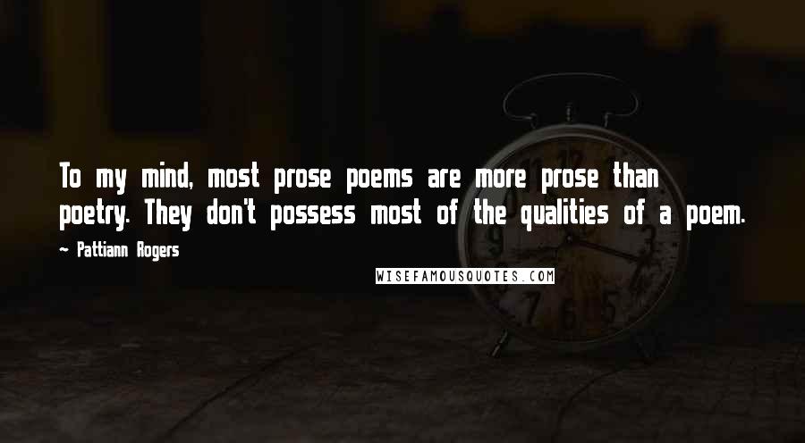 Pattiann Rogers Quotes: To my mind, most prose poems are more prose than poetry. They don't possess most of the qualities of a poem.