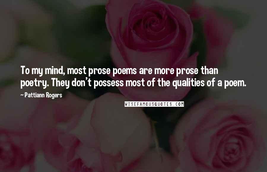 Pattiann Rogers Quotes: To my mind, most prose poems are more prose than poetry. They don't possess most of the qualities of a poem.