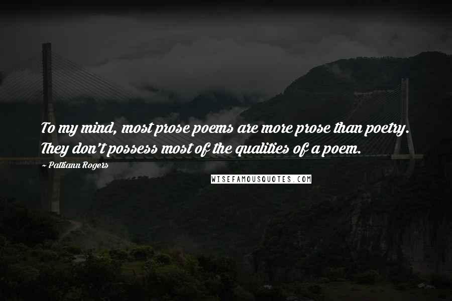 Pattiann Rogers Quotes: To my mind, most prose poems are more prose than poetry. They don't possess most of the qualities of a poem.