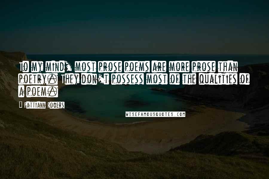 Pattiann Rogers Quotes: To my mind, most prose poems are more prose than poetry. They don't possess most of the qualities of a poem.