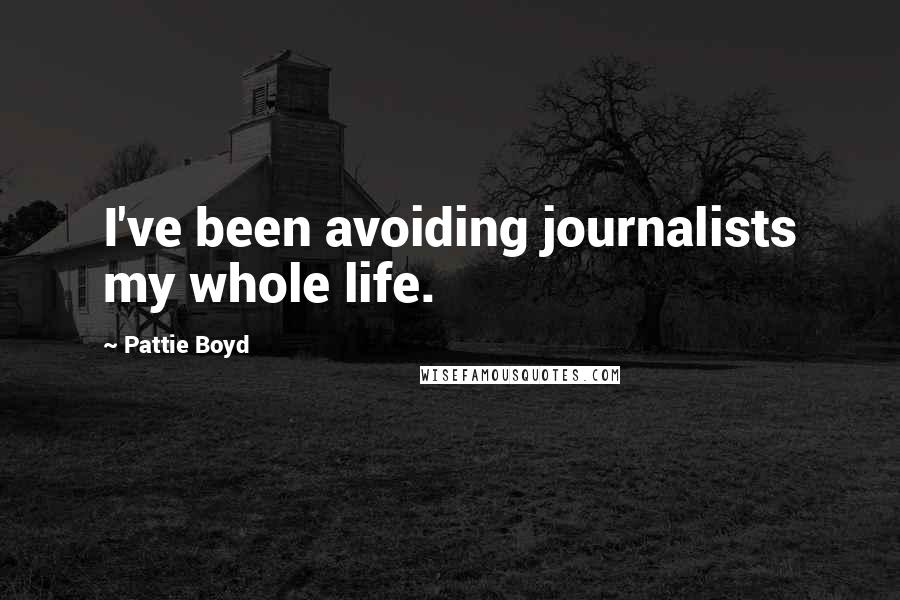 Pattie Boyd Quotes: I've been avoiding journalists my whole life.