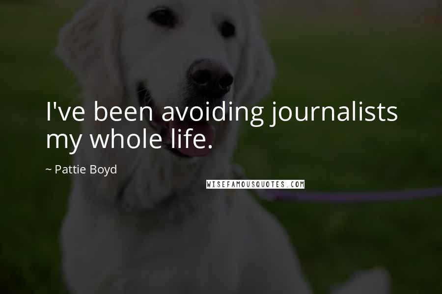 Pattie Boyd Quotes: I've been avoiding journalists my whole life.