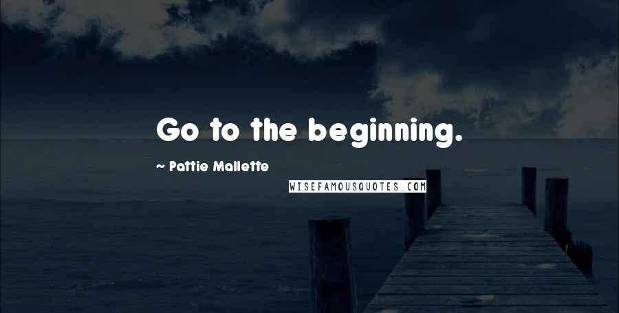 Pattie Mallette Quotes: Go to the beginning.