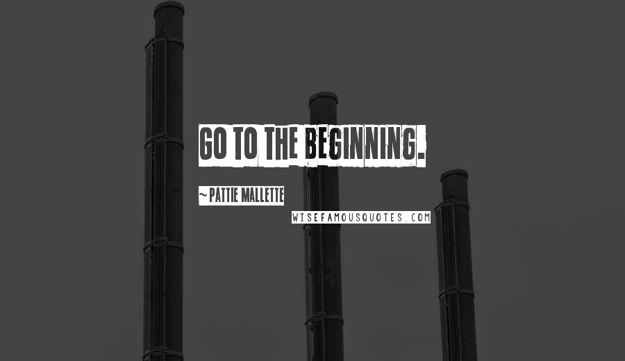 Pattie Mallette Quotes: Go to the beginning.