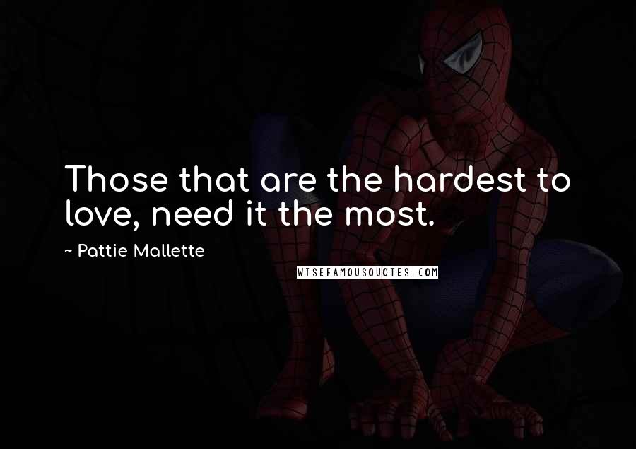 Pattie Mallette Quotes: Those that are the hardest to love, need it the most.