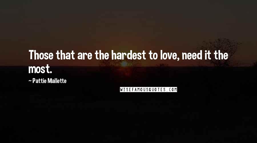 Pattie Mallette Quotes: Those that are the hardest to love, need it the most.