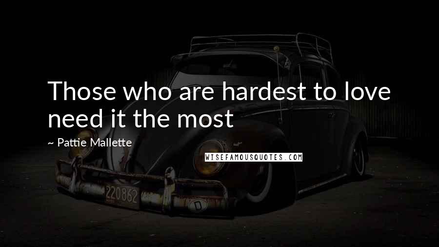 Pattie Mallette Quotes: Those who are hardest to love need it the most