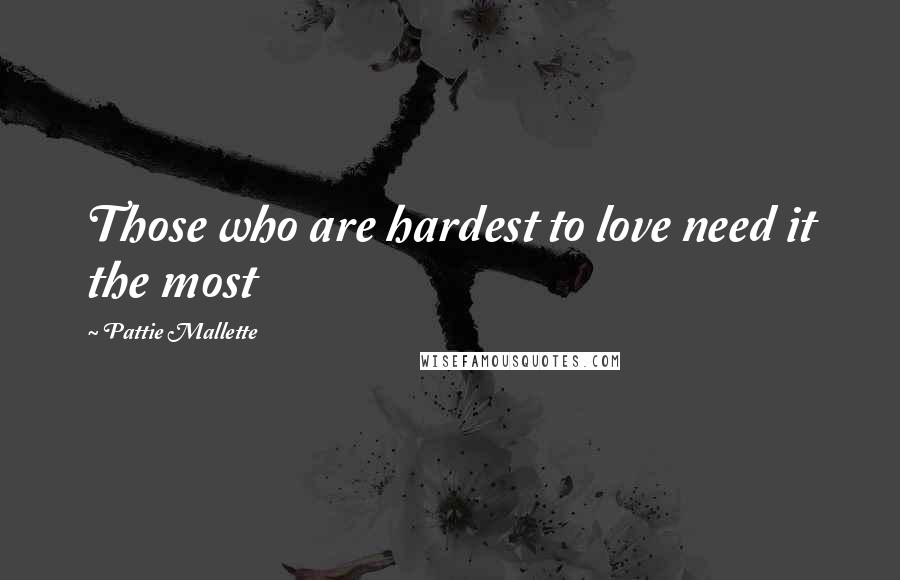 Pattie Mallette Quotes: Those who are hardest to love need it the most