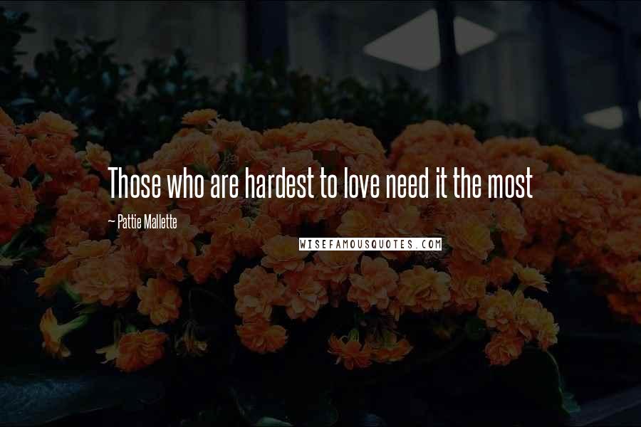 Pattie Mallette Quotes: Those who are hardest to love need it the most