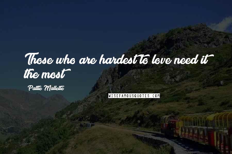 Pattie Mallette Quotes: Those who are hardest to love need it the most