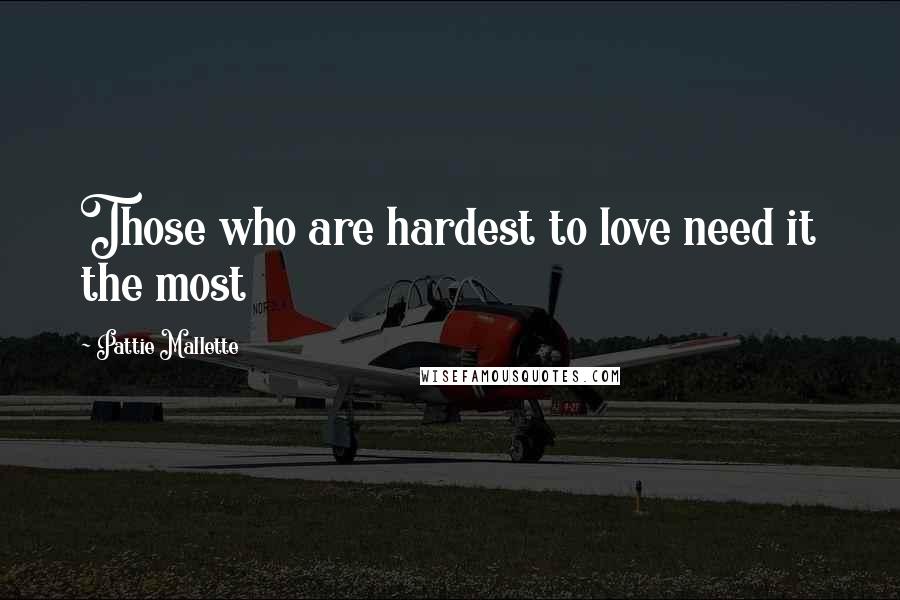 Pattie Mallette Quotes: Those who are hardest to love need it the most