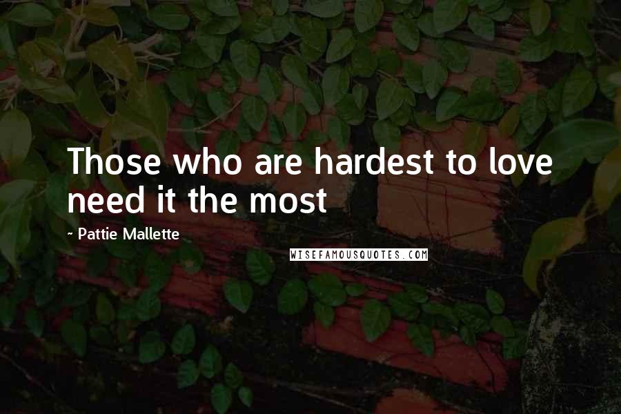 Pattie Mallette Quotes: Those who are hardest to love need it the most