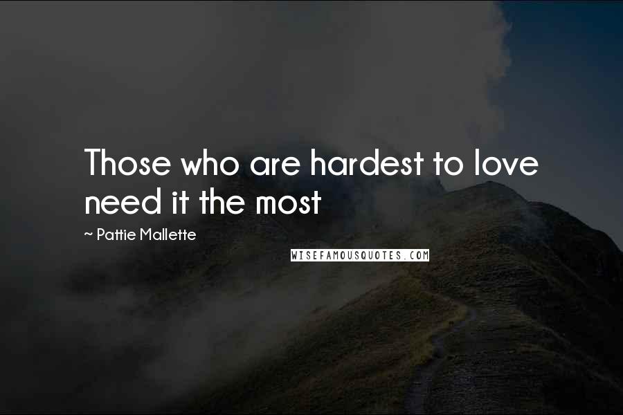 Pattie Mallette Quotes: Those who are hardest to love need it the most