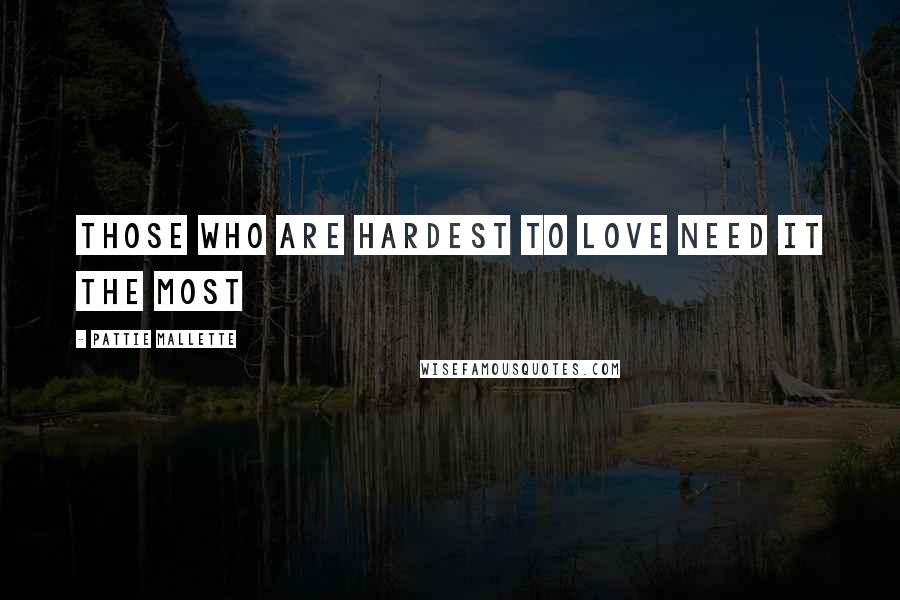 Pattie Mallette Quotes: Those who are hardest to love need it the most