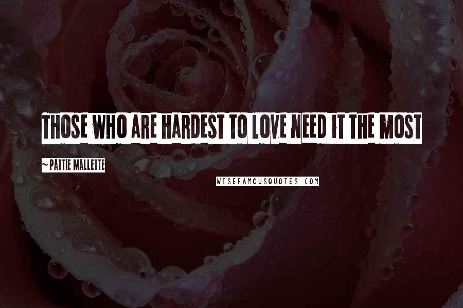 Pattie Mallette Quotes: Those who are hardest to love need it the most