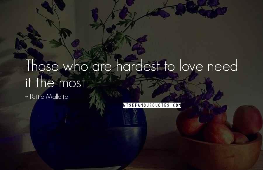 Pattie Mallette Quotes: Those who are hardest to love need it the most