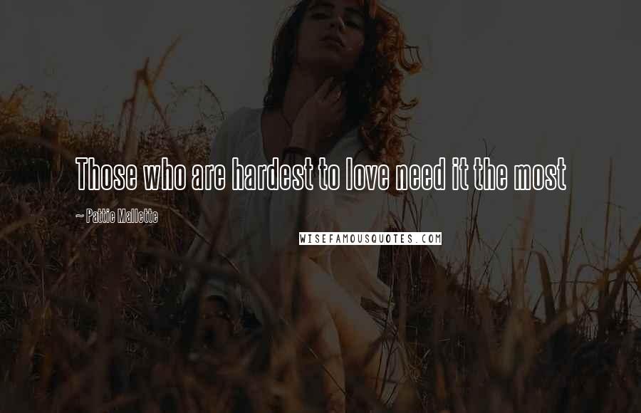 Pattie Mallette Quotes: Those who are hardest to love need it the most