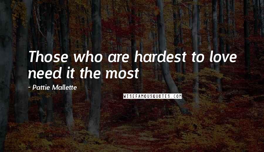 Pattie Mallette Quotes: Those who are hardest to love need it the most