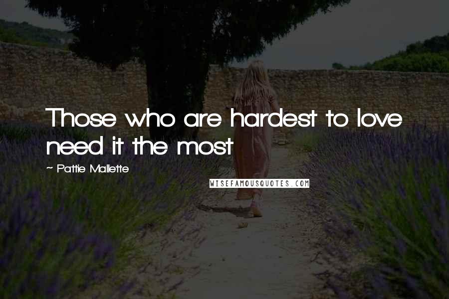 Pattie Mallette Quotes: Those who are hardest to love need it the most