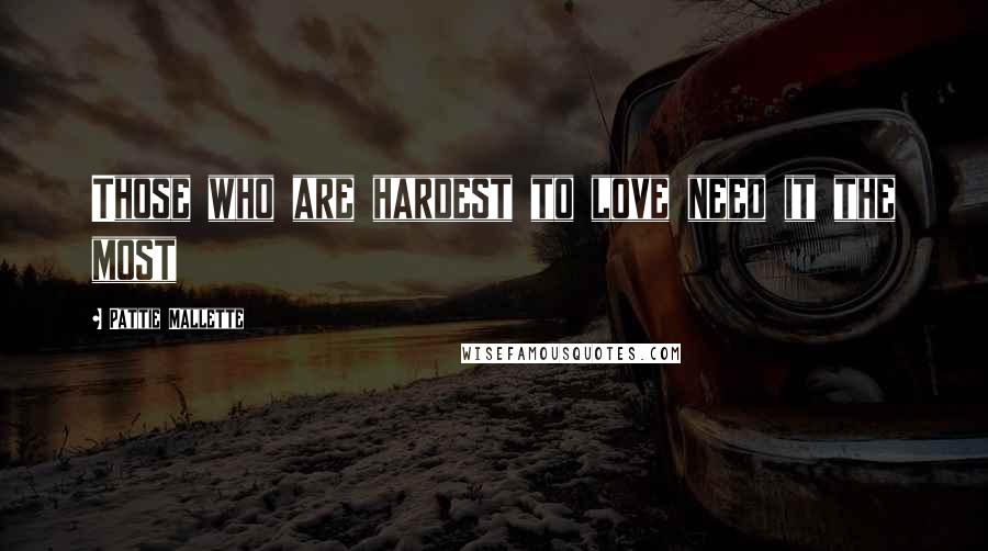 Pattie Mallette Quotes: Those who are hardest to love need it the most