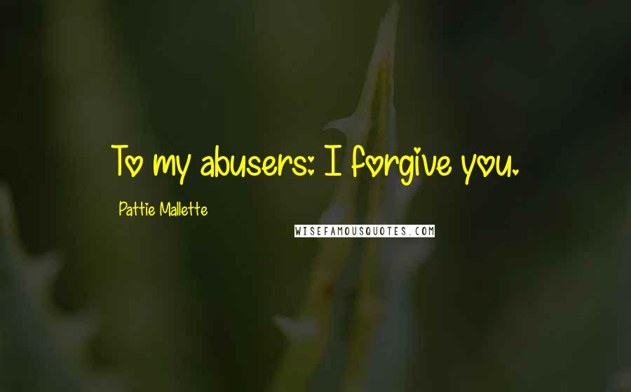 Pattie Mallette Quotes: To my abusers: I forgive you.