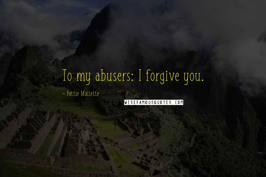 Pattie Mallette Quotes: To my abusers: I forgive you.