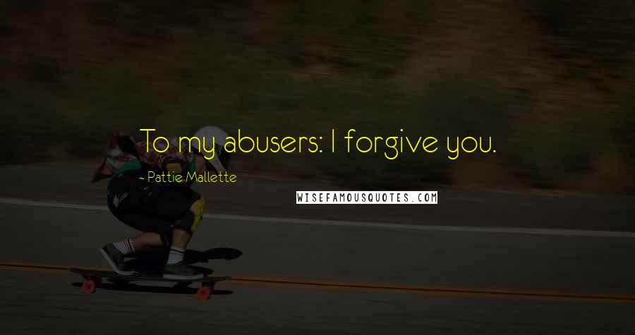 Pattie Mallette Quotes: To my abusers: I forgive you.