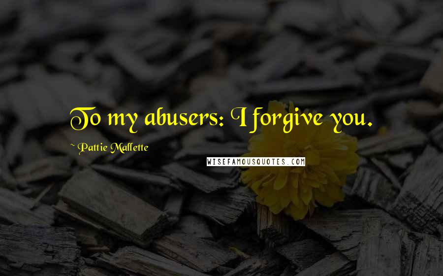Pattie Mallette Quotes: To my abusers: I forgive you.