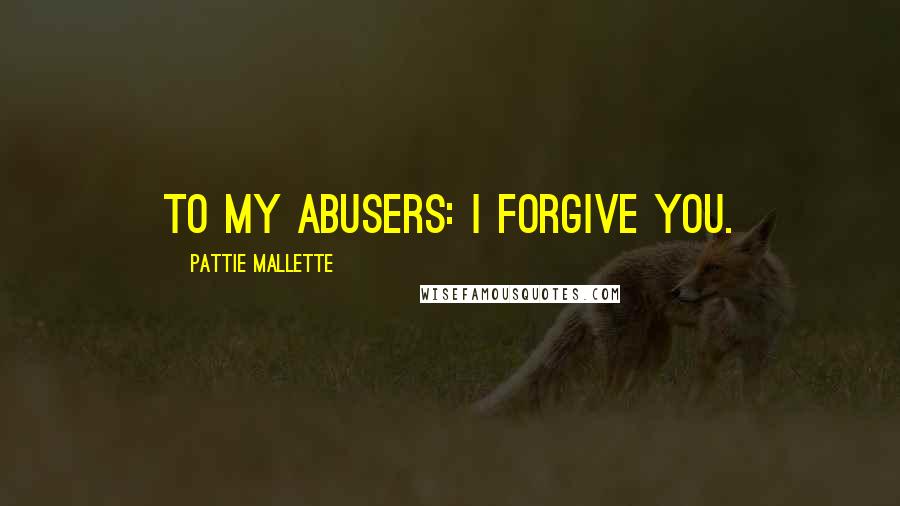 Pattie Mallette Quotes: To my abusers: I forgive you.