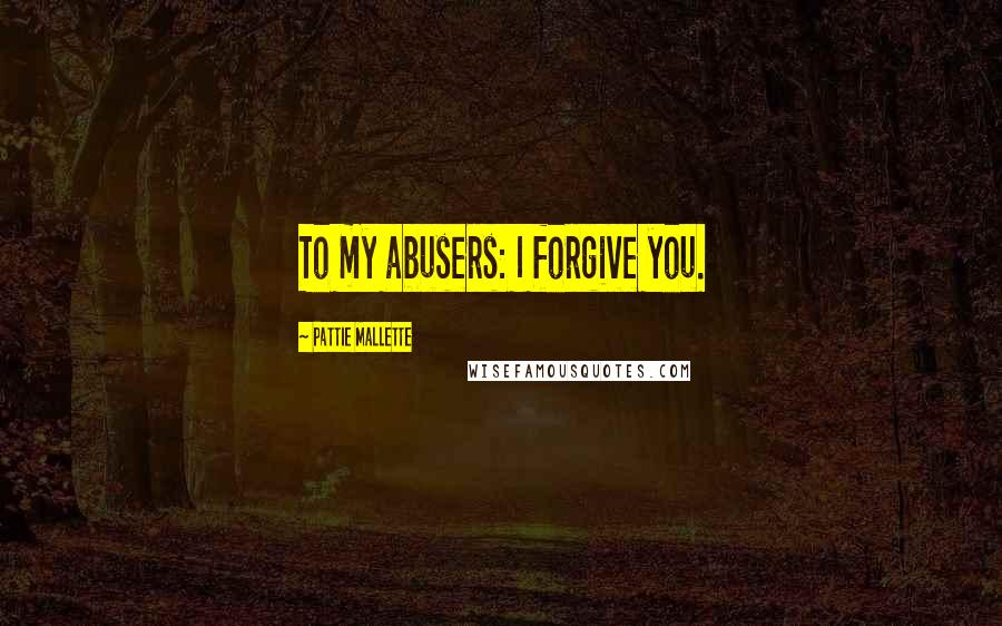 Pattie Mallette Quotes: To my abusers: I forgive you.