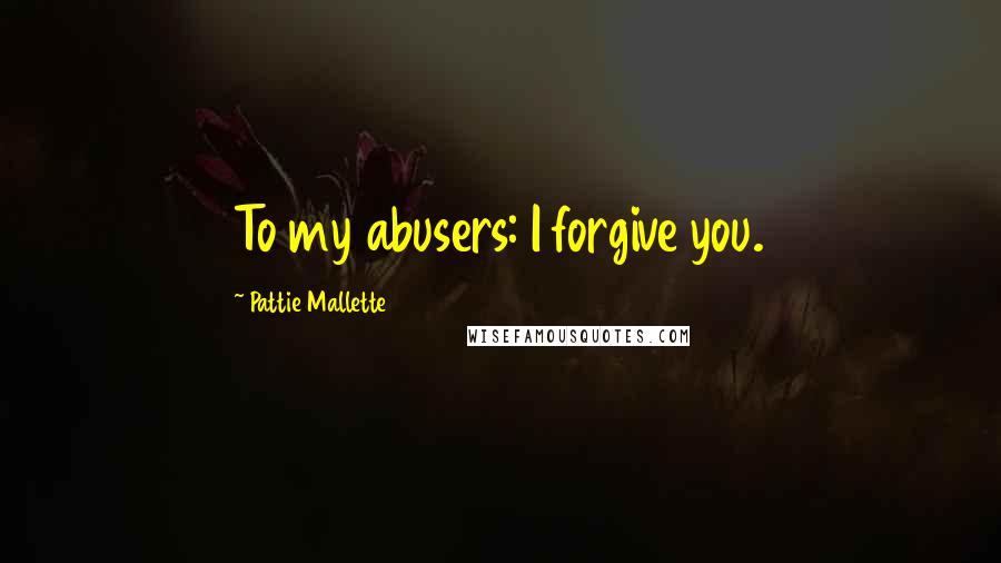 Pattie Mallette Quotes: To my abusers: I forgive you.