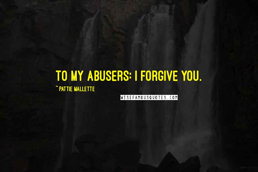 Pattie Mallette Quotes: To my abusers: I forgive you.